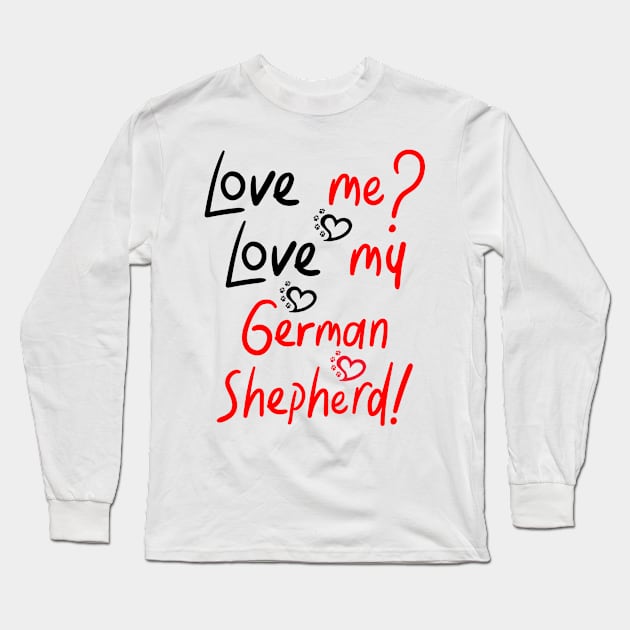 :Love me Love my German Shepherd! Especially for GSD owners! Long Sleeve T-Shirt by rs-designs